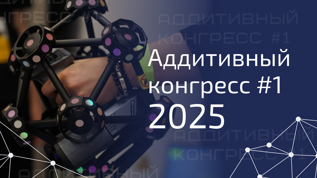 Как прошел Аддитивный Конгресс #1 в 2025 году